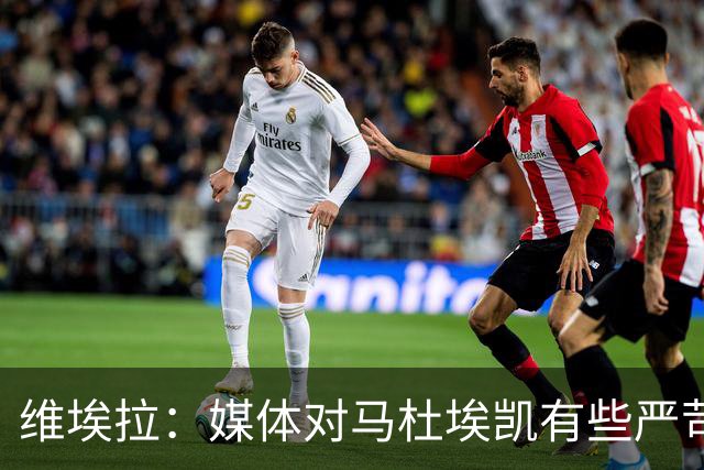 维埃拉：媒体对马杜埃凯有些严苛，他目前在英格兰的表现非常积极